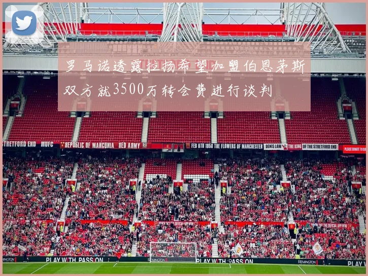 罗马诺透露拉扬希望加盟伯恩茅斯双方就3500万转会费进行谈判